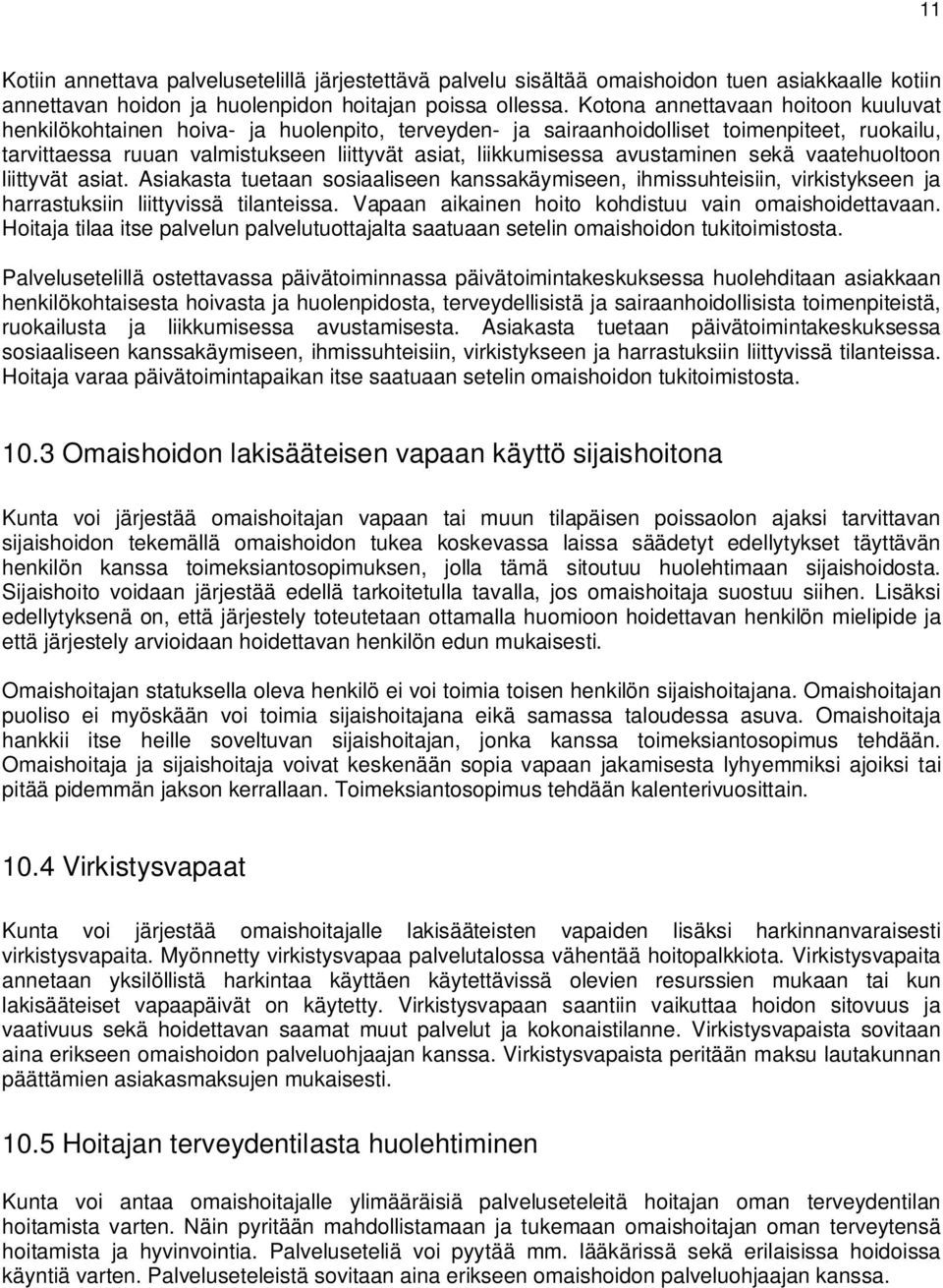 avustaminen sekä vaatehuoltoon liittyvät asiat. Asiakasta tuetaan sosiaaliseen kanssakäymiseen, ihmissuhteisiin, virkistykseen ja harrastuksiin liittyvissä tilanteissa.