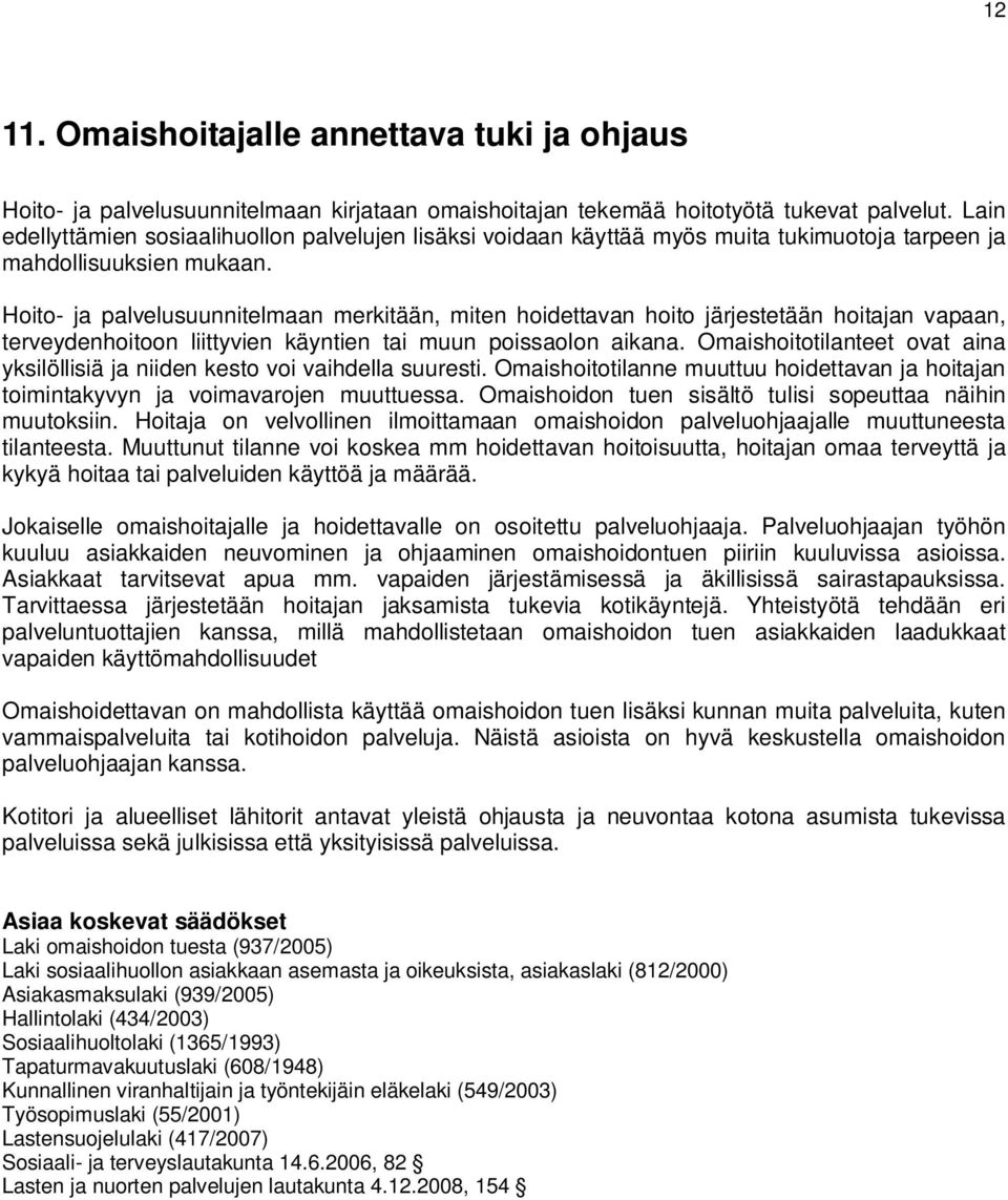 Hoito- ja palvelusuunnitelmaan merkitään, miten hoidettavan hoito järjestetään hoitajan vapaan, terveydenhoitoon liittyvien käyntien tai muun poissaolon aikana.