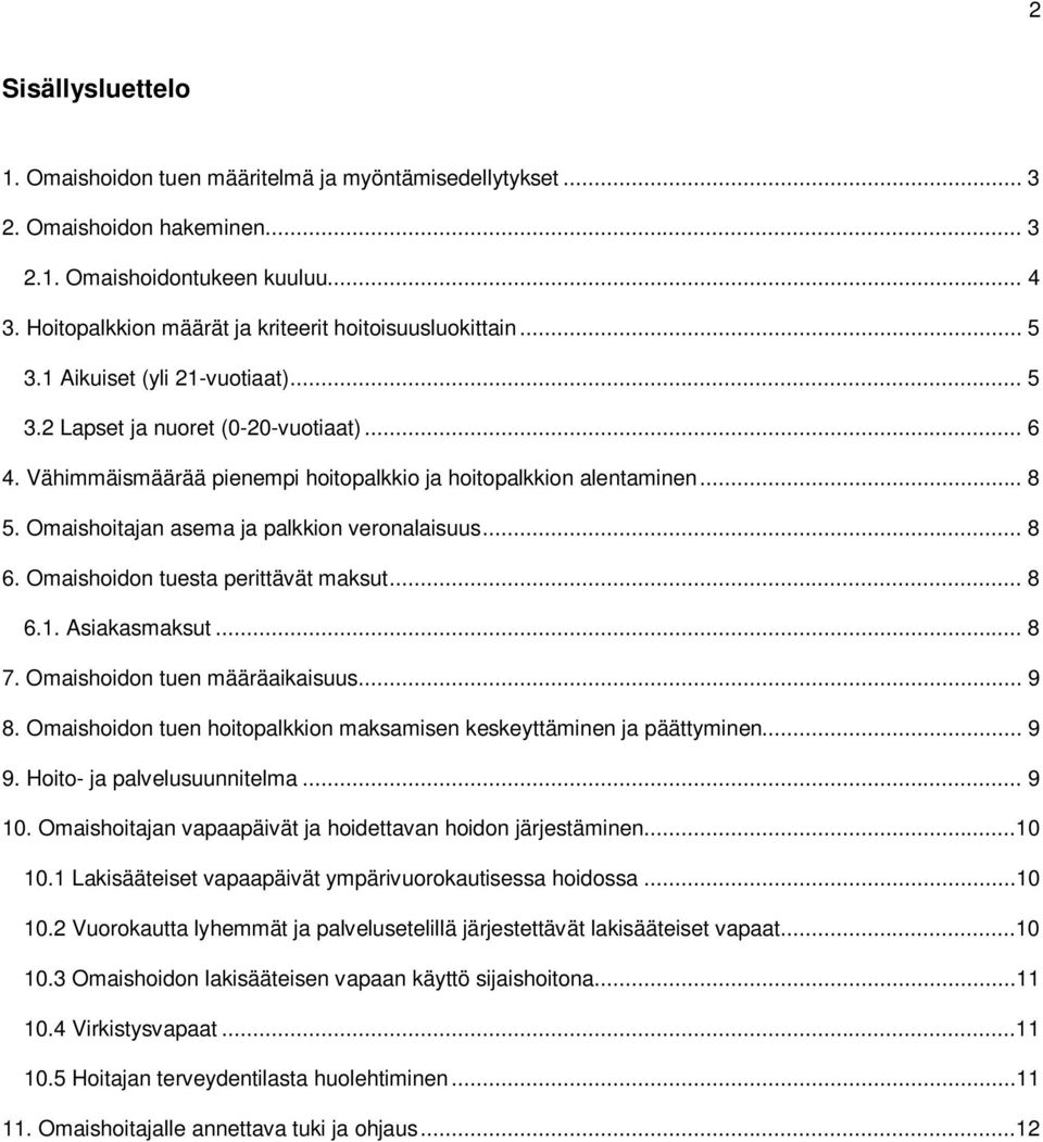 Vähimmäismäärää pienempi hoitopalkkio ja hoitopalkkion alentaminen... 8 5. Omaishoitajan asema ja palkkion veronalaisuus... 8 6. Omaishoidon tuesta perittävät maksut... 8 6.1. Asiakasmaksut... 8 7.