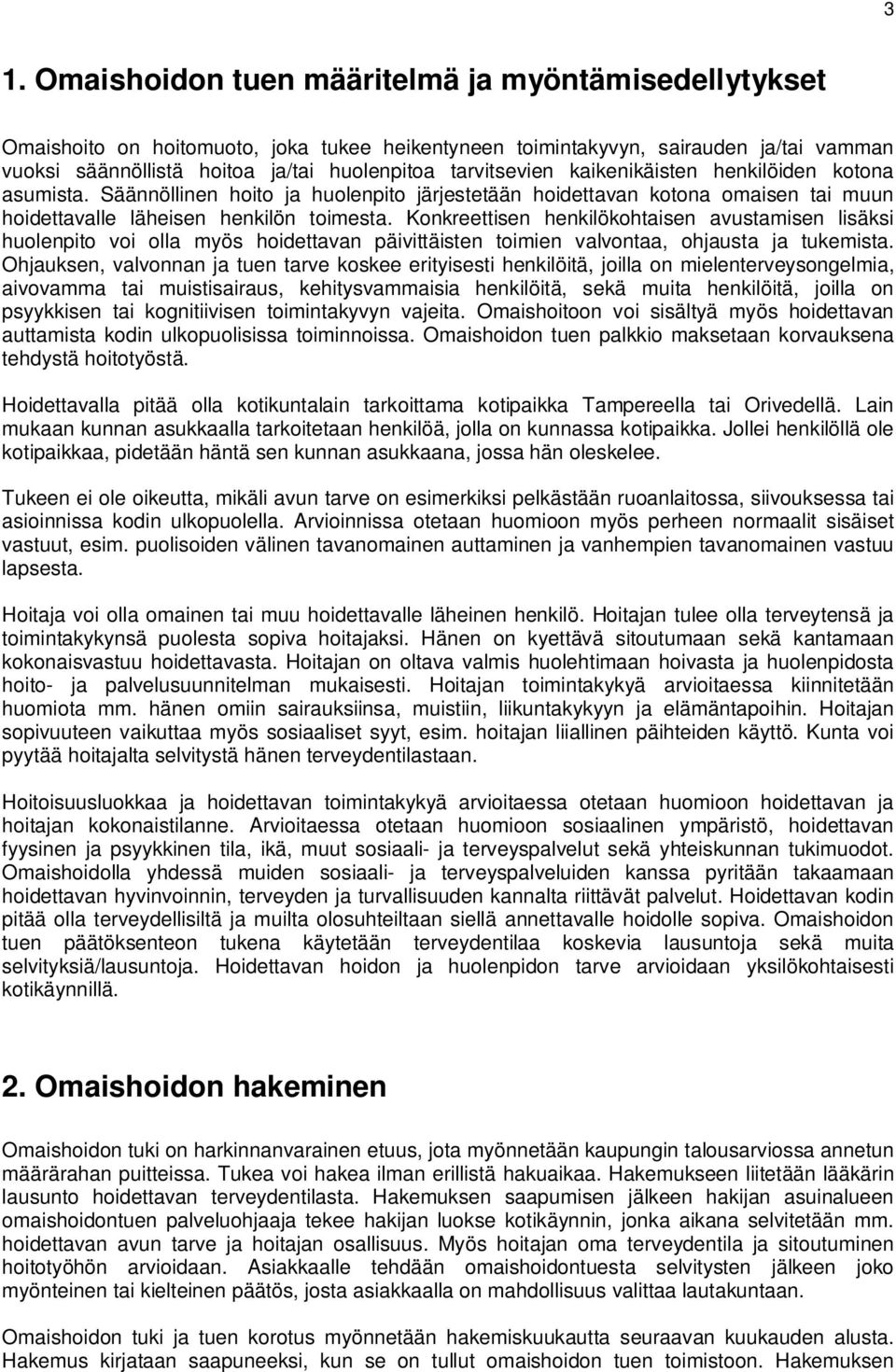 Konkreettisen henkilökohtaisen avustamisen lisäksi huolenpito voi olla myös hoidettavan päivittäisten toimien valvontaa, ohjausta ja tukemista.