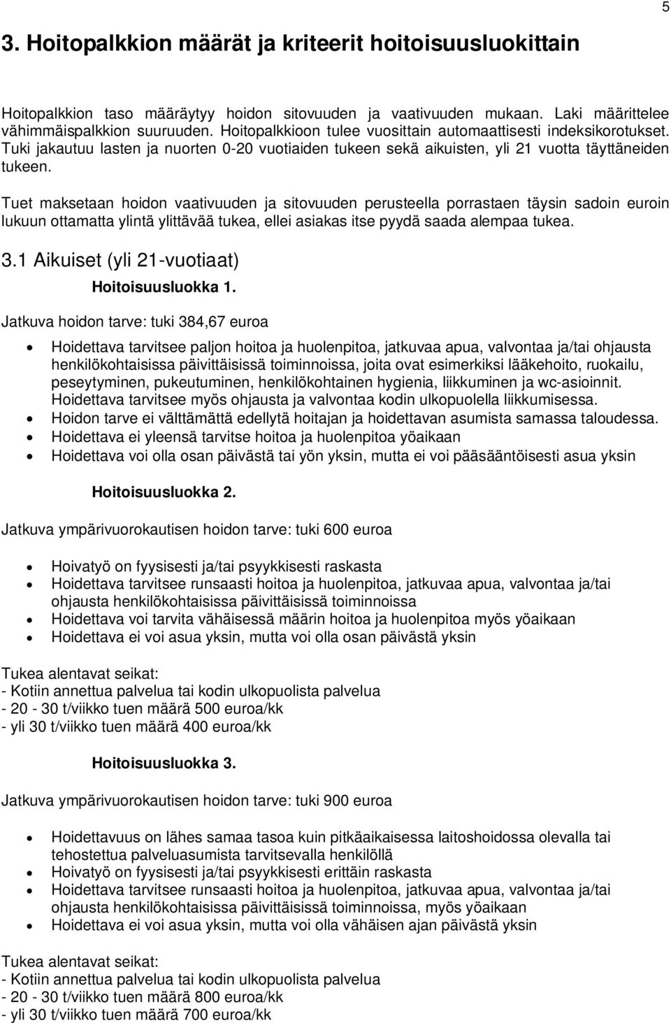 Tuet maksetaan hoidon vaativuuden ja sitovuuden perusteella porrastaen täysin sadoin euroin lukuun ottamatta ylintä ylittävää tukea, ellei asiakas itse pyydä saada alempaa tukea. 3.