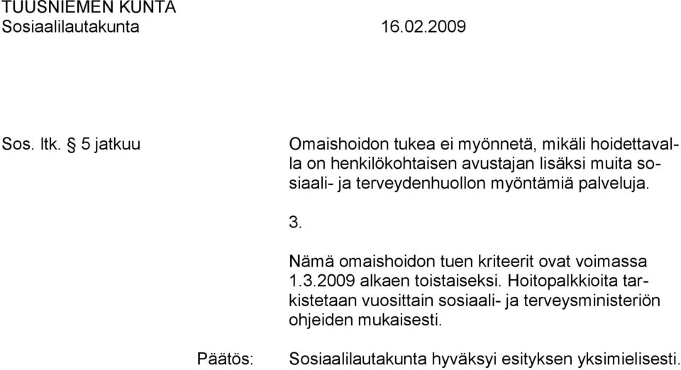 Nämä omaishoidon tuen kriteerit ovat voimassa 1.3.2009 alkaen toistaiseksi.