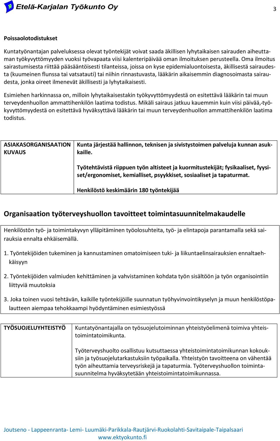 Oma ilmoitus sairastumisesta riittää pääsääntöisesti tilanteissa, joissa on kyse epidemialuontoisesta, äkillisestä sairaudesta (kuumeinen flunssa tai vatsatauti) tai niihin rinnastuvasta, lääkärin