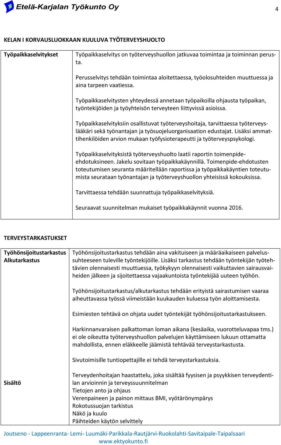 Työpaikkaselvitysten yhteydessä annetaan työpaikoilla ohjausta työpaikan, työntekijöiden ja työyhteisön terveyteen liittyvissä asioissa.