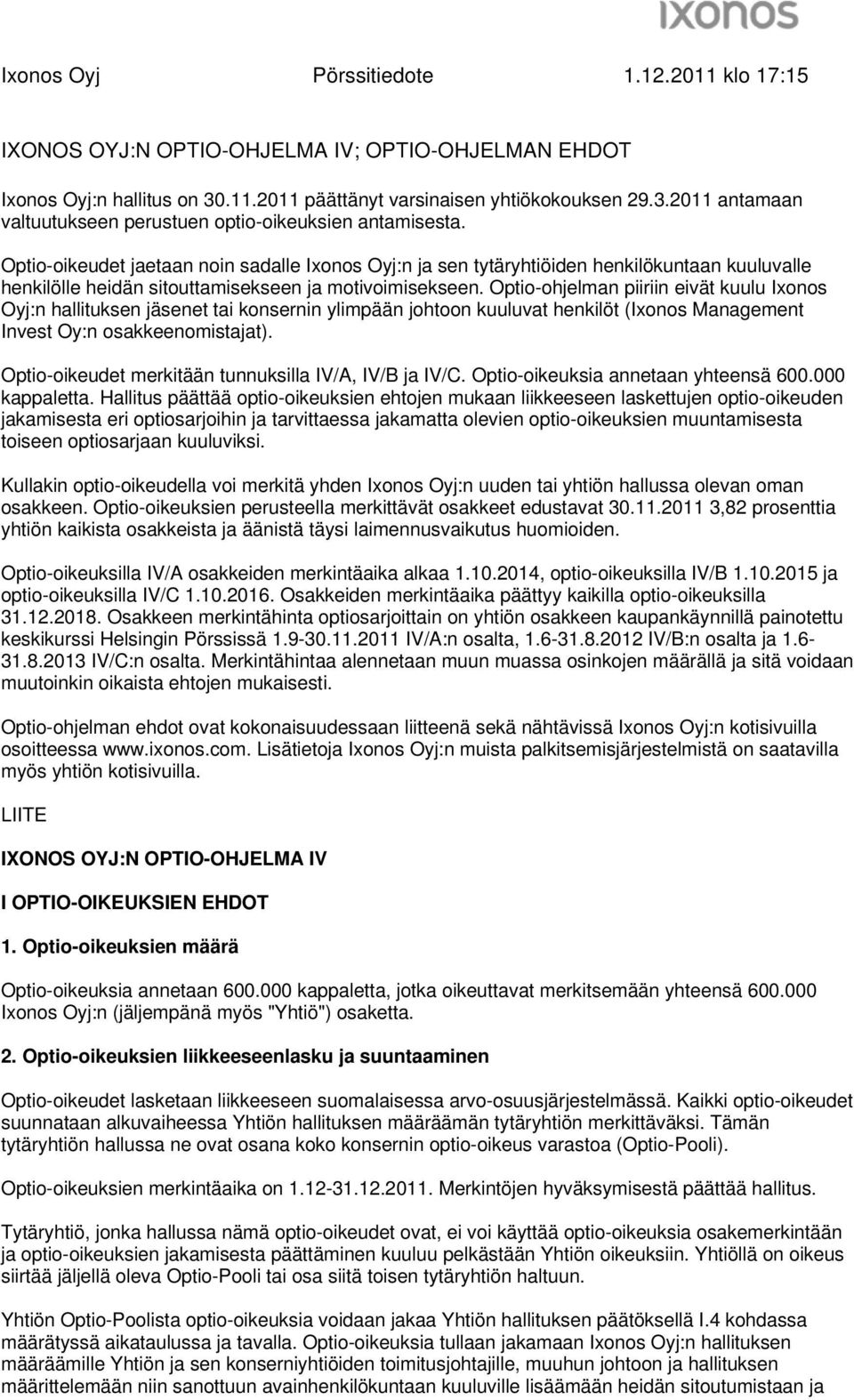 Optio-ohjelman piiriin eivät kuulu Ixonos Oyj:n hallituksen jäsenet tai konsernin ylimpään johtoon kuuluvat henkilöt (Ixonos Management Invest Oy:n osakkeenomistajat).