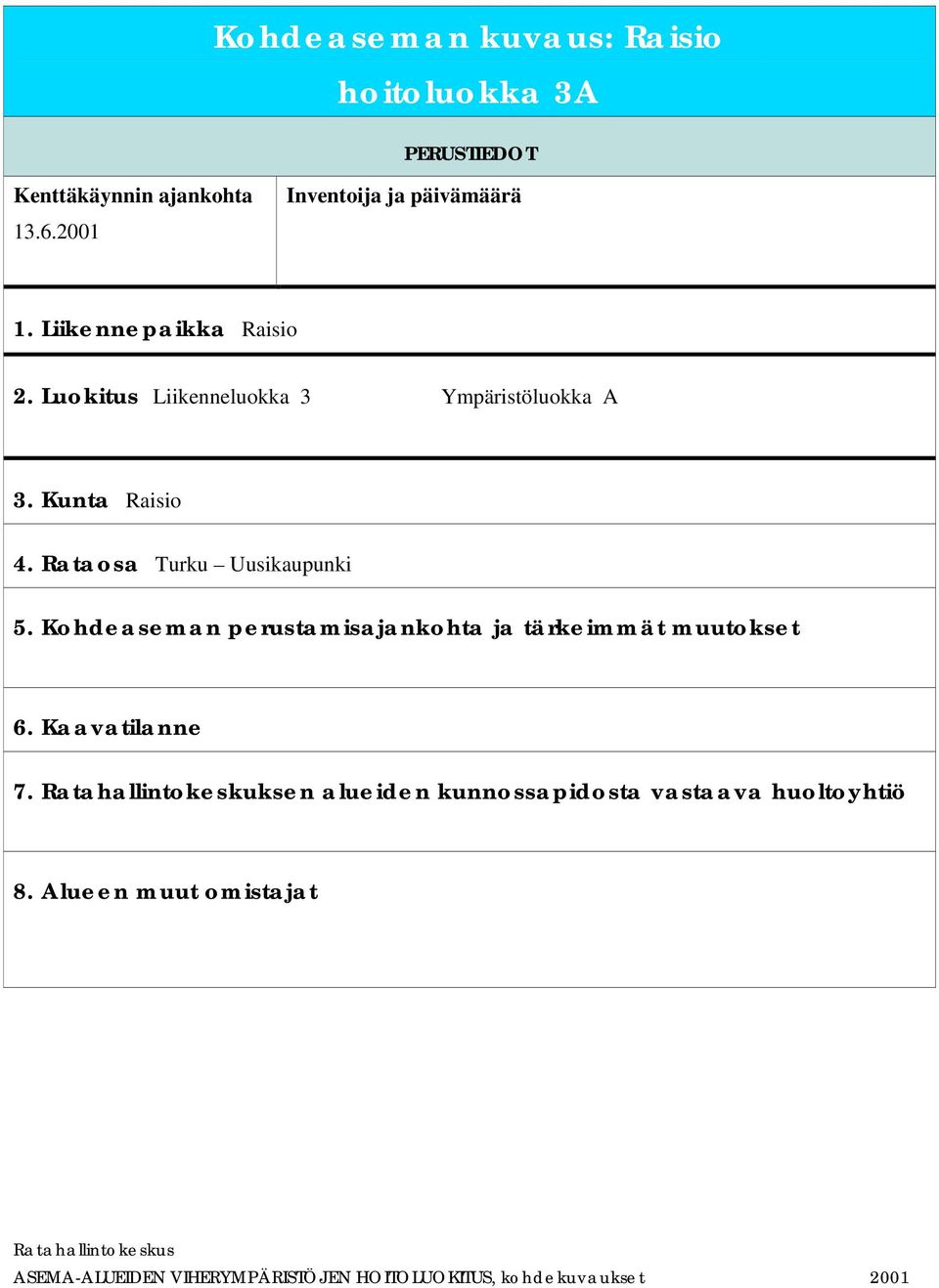 Luokitus Liikenneluokka 3 Ympäristöluokka A 3. Kunta Raisio 4. Rataosa Turku Uusikaupunki 5.