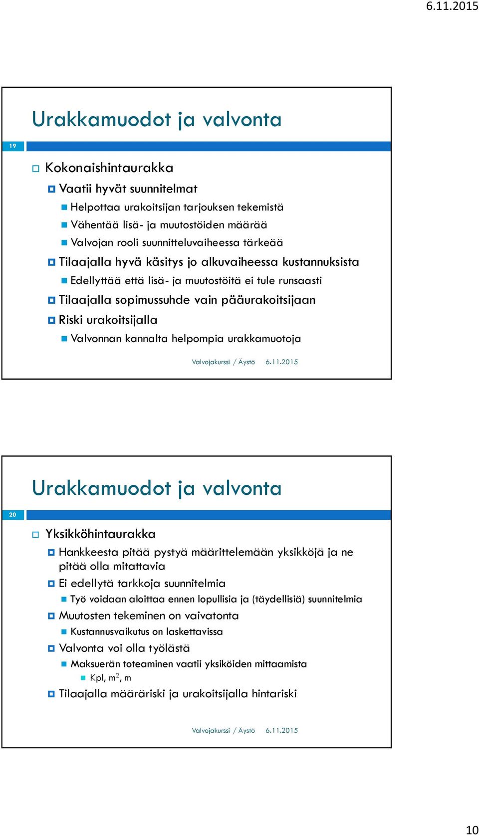 Yksikköhintaurakka Hankkeesta pitää pystyä määrittelemään yksikköjä ja ne pitää olla mitattavia Ei edellytä tarkkoja suunnitelmia Työ voidaan aloittaa ennen lopullisia ja (täydellisiä) suunnitelmia