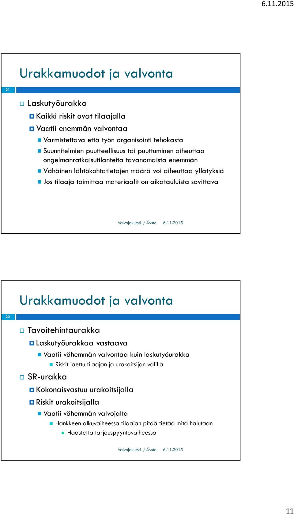 aikatauluista sovittava 22 Tavoitehintaurakka Laskutyöurakkaa vastaava Vaatii vähemmän valvontaa kuin laskutyöurakka Riskit jaettu tilaajan ja urakoitsijan välillä