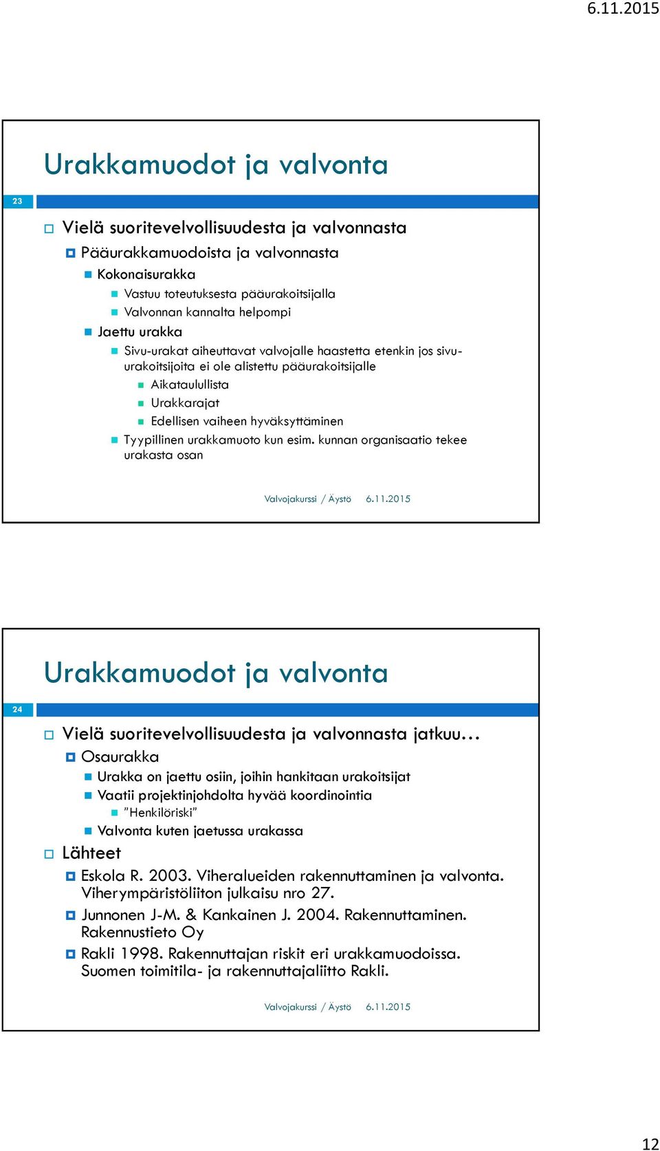 kunnan organisaatio tekee urakasta osan 24 Vielä suoritevelvollisuudesta ja valvonnasta jatkuu Osaurakka Urakka on jaettu osiin, joihin hankitaan urakoitsijat Vaatii projektinjohdolta hyvää