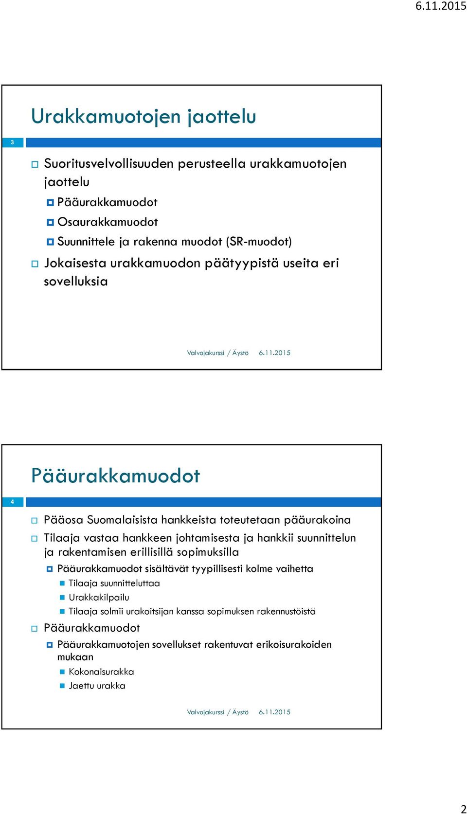 johtamisesta ja hankkii suunnittelun ja rakentamisen erillisillä sopimuksilla Pääurakkamuodot sisältävät tyypillisesti kolme vaihetta Tilaaja suunnitteluttaa