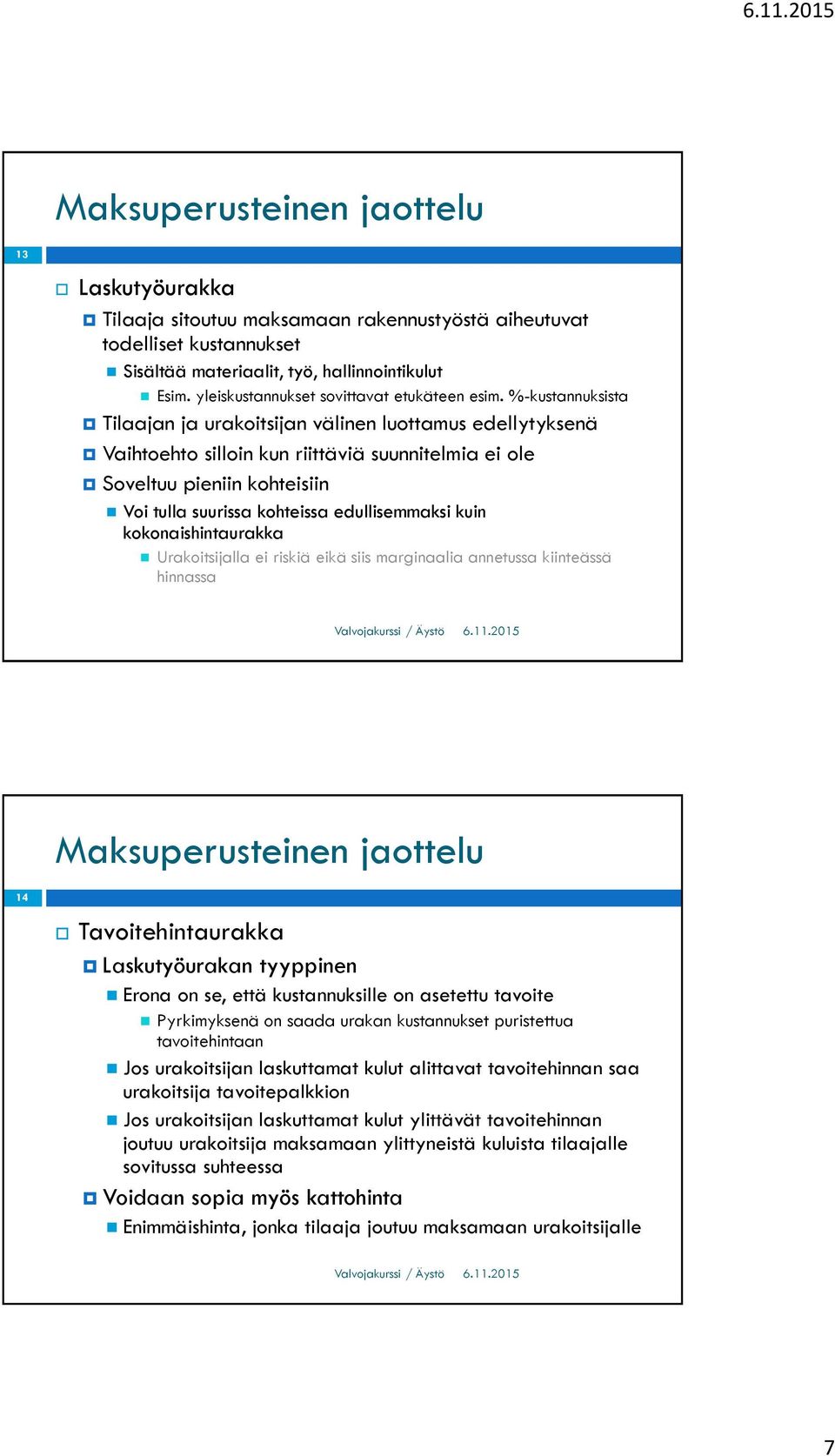 %-kustannuksista Tilaajan ja urakoitsijan välinen luottamus edellytyksenä Vaihtoehto silloin kun riittäviä suunnitelmia ei ole Soveltuu pieniin kohteisiin Voi tulla suurissa kohteissa edullisemmaksi