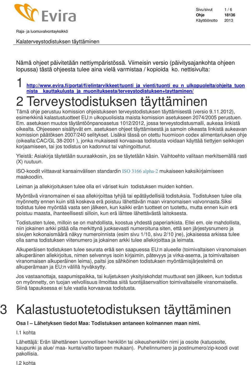 fi/portal/fi/elintarvikkeet/tuonti_ja_vienti/tuonti_eu_n_ulkopuolelta/ohjeita_tuon nista kauttakulusta_ja_muonituksesta/terveystodistuksen+tayttaminen/ 2 Terveystodistuksen täyttäminen Tämä ohje