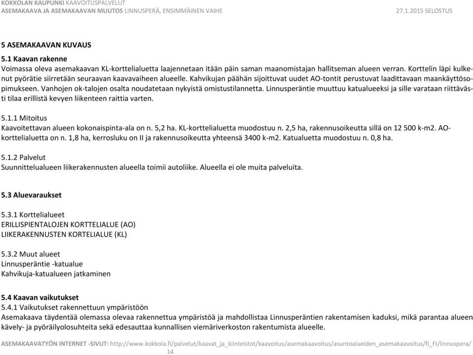 Vanhojen ok talojen osalta noudatetaan nykyistä omistustilannetta. Linnusperäntie muuttuu katualueeksi ja sille varataan riittävästi tilaa erillistä kevyen liikenteen raittia varten. 5.1.
