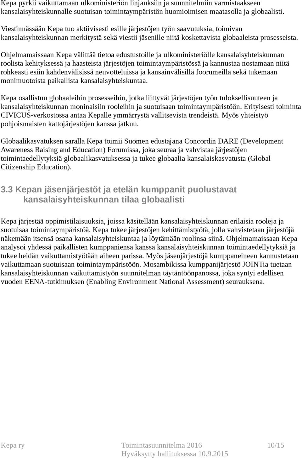 Ohjelmamaissaan Kepa välittää tietoa edustustoille ja ulkoministeriölle kansalaisyhteiskunnan roolista kehityksessä ja haasteista järjestöjen toimintaympäristössä ja kannustaa nostamaan niitä