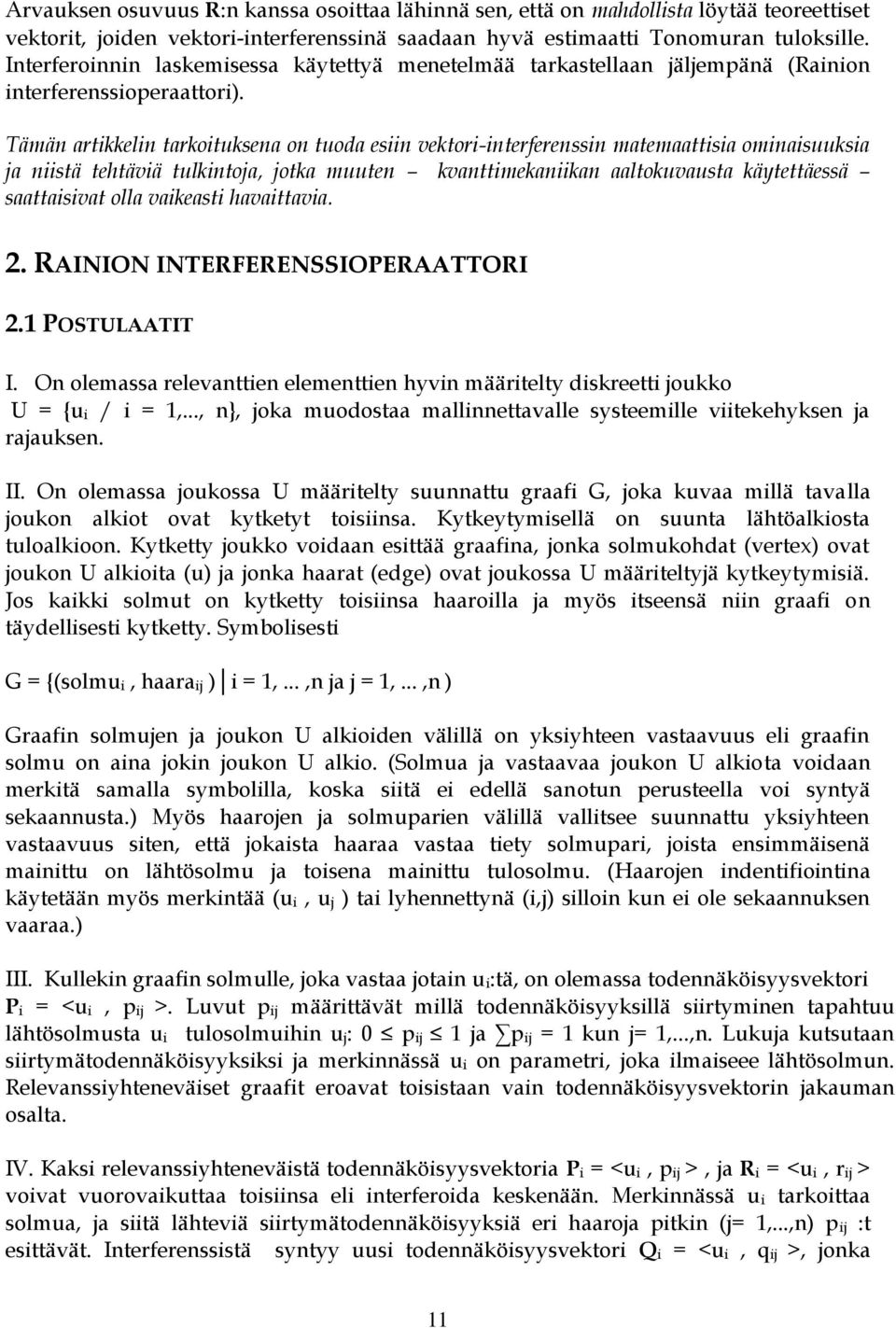 Tämän artikkelin tarkoituksena on tuoda esiin vektori-interferenssin matemaattisia ominaisuuksia ja niistä tehtäviä tulkintoja, jotka muuten kvanttimekaniikan aaltokuvausta käytettäessä saattaisivat