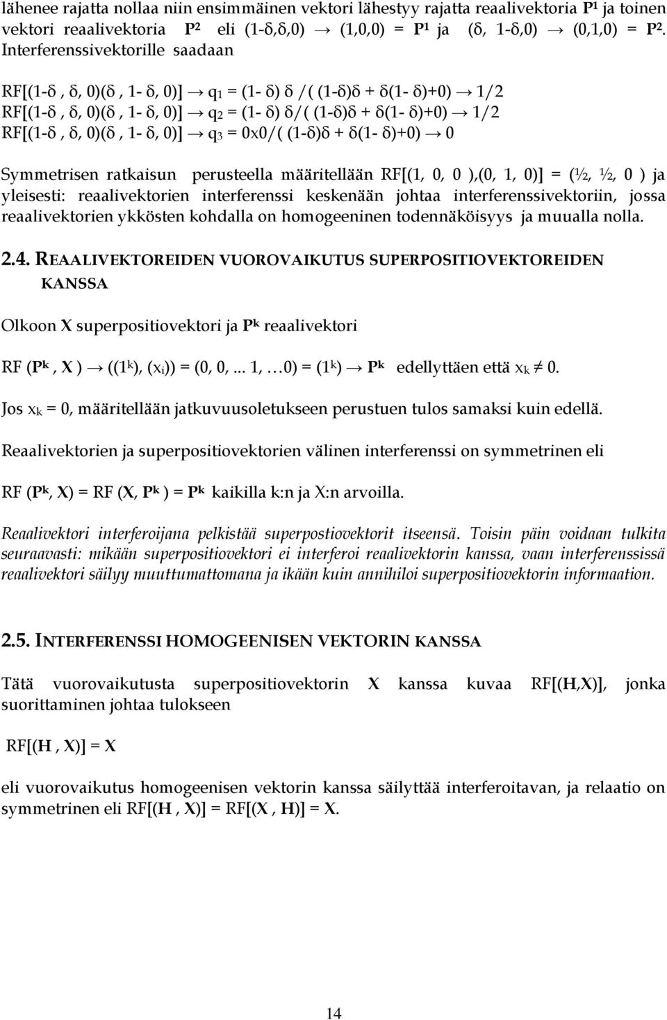 = 0x0/( (1-δ)δ + δ(1- δ)+0) 0 Symmetrisen ratkaisun perusteella määritellään RF[(1, 0, 0 ),(0, 1, 0)] = (½, ½, 0 ) ja yleisesti: reaalivektorien interferenssi keskenään johtaa interferenssivektoriin,