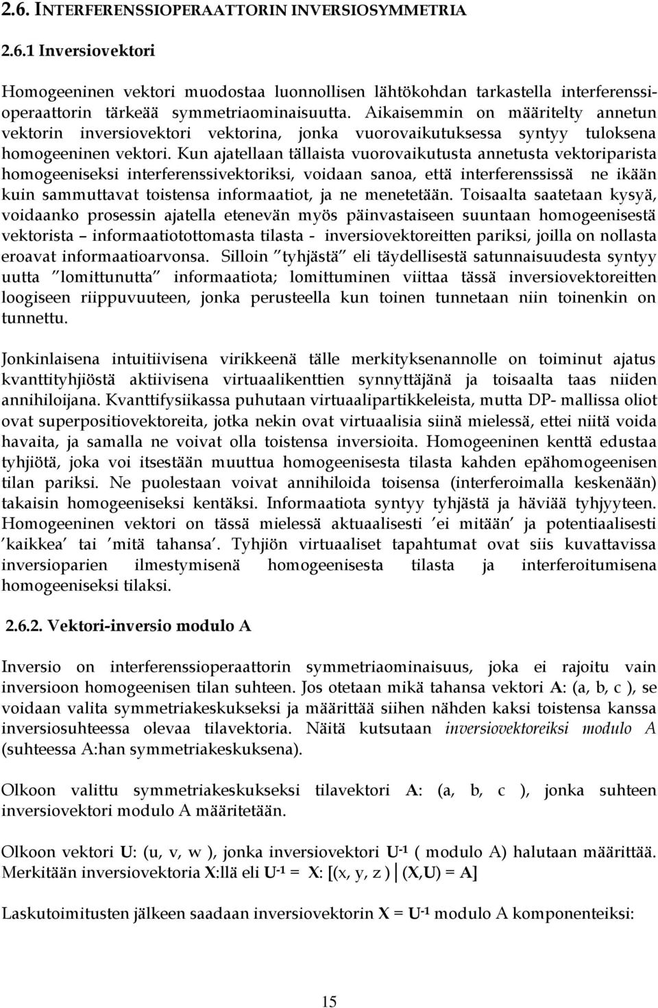 Kun ajatellaan tällaista vuorovaikutusta annetusta vektoriparista homogeeniseksi interferenssivektoriksi, voidaan sanoa, että interferenssissä ne ikään kuin sammuttavat toistensa informaatiot, ja ne