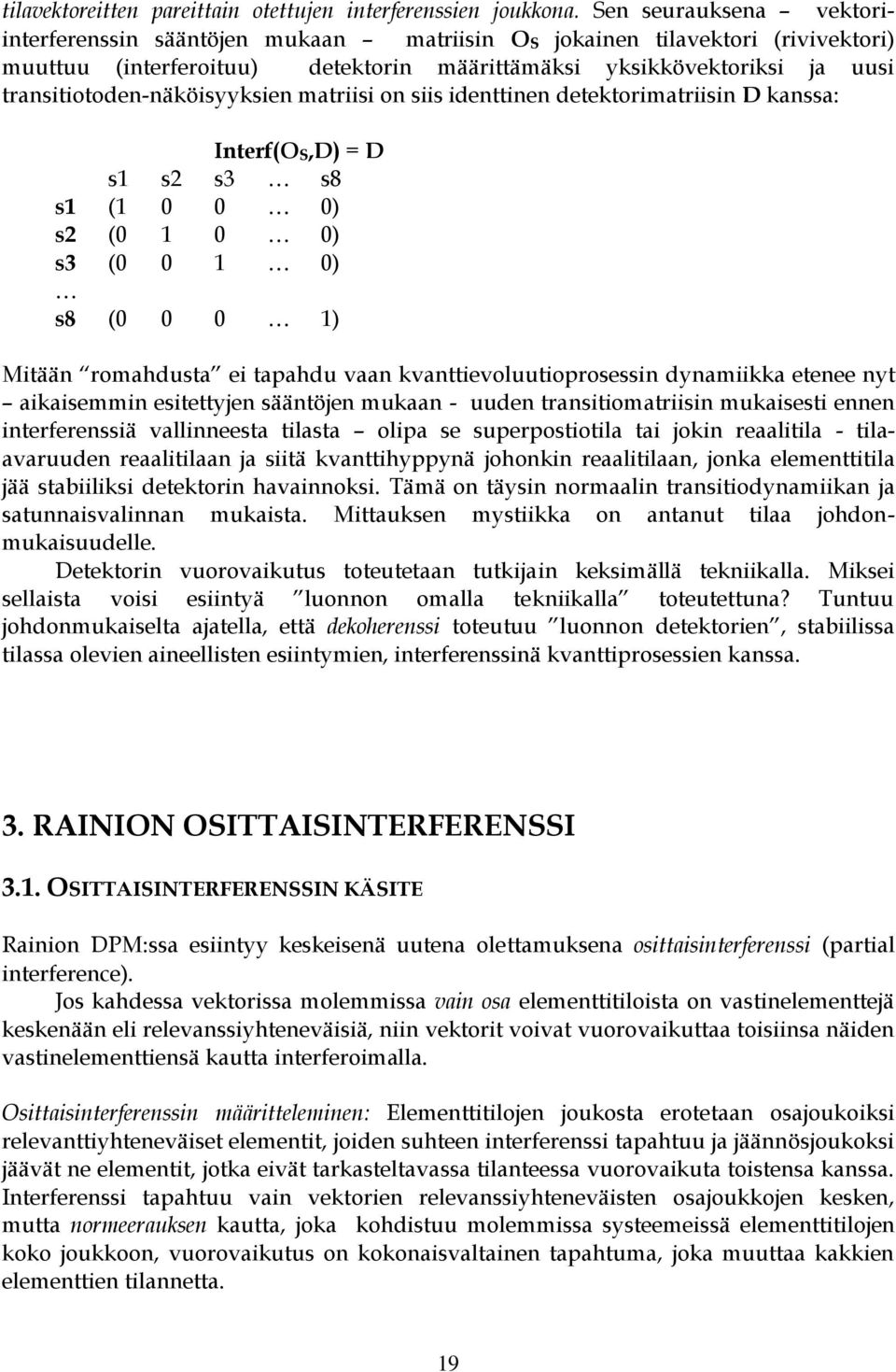 transitiotoden-näköisyyksien matriisi on siis identtinen detektorimatriisin D kanssa: Interf(OS,D) = D s1 s2 s3 s8 s1 (1 0 0 0) s2 (0 1 0 0) s3 (0 0 1 0) s8 (0 0 0 1) Mitään romahdusta ei tapahdu