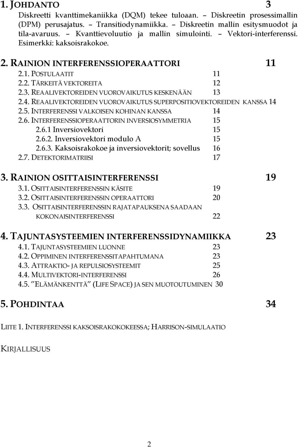 REAALIVEKTOREIDEN VUOROVAIKUTUS KESKENÄÄN 13 2.4. REAALIVEKTOREIDEN VUOROVAIKUTUS SUPERPOSITIOVEKTOREIDEN KANSSA 14 2.5. INTERFERENSSI VALKOISEN KOHINAN KANSSA 14 2.6.
