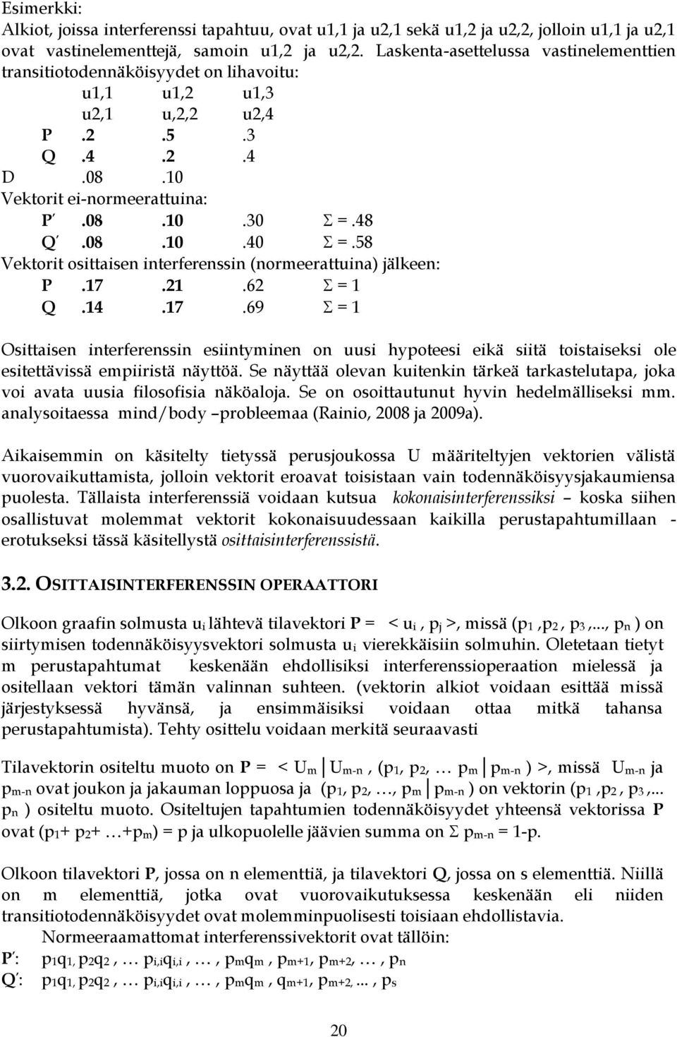 58 Vektorit osittaisen interferenssin (normeerattuina) jälkeen: P.17.21.62 = 1 Q.14.17.69 = 1 Osittaisen interferenssin esiintyminen on uusi hypoteesi eikä siitä toistaiseksi ole esitettävissä empiiristä näyttöä.