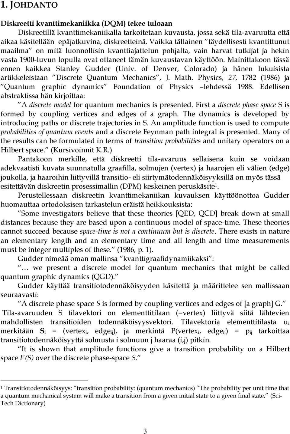 Mainittakoon tässä ennen kaikkea Stanley Gudder (Univ. of Denver, Colorado) ja hänen lukuisista artikkeleistaan Discrete Quantum Mechanics, J. Math.