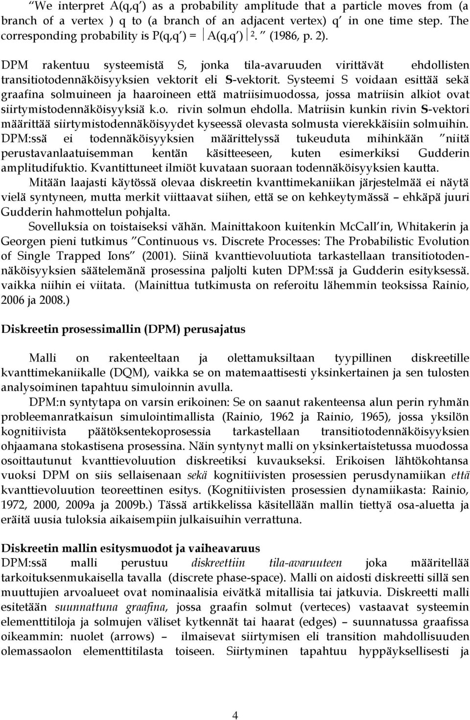 Systeemi S voidaan esittää sekä graafina solmuineen ja haaroineen että matriisimuodossa, jossa matriisin alkiot ovat siirtymistodennäköisyyksiä k.o. rivin solmun ehdolla.