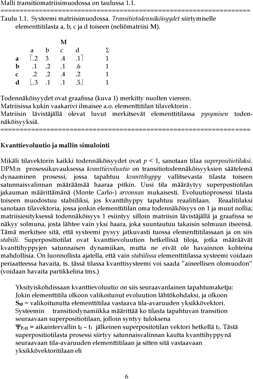 Matriisissa kukin vaakarivi ilmaisee a.o. elementtitilan tilavektorin. Matriisin lävistäjällä olevat luvut merkitsevät elementtitilassa pysymisen todennäköisyyksiä.