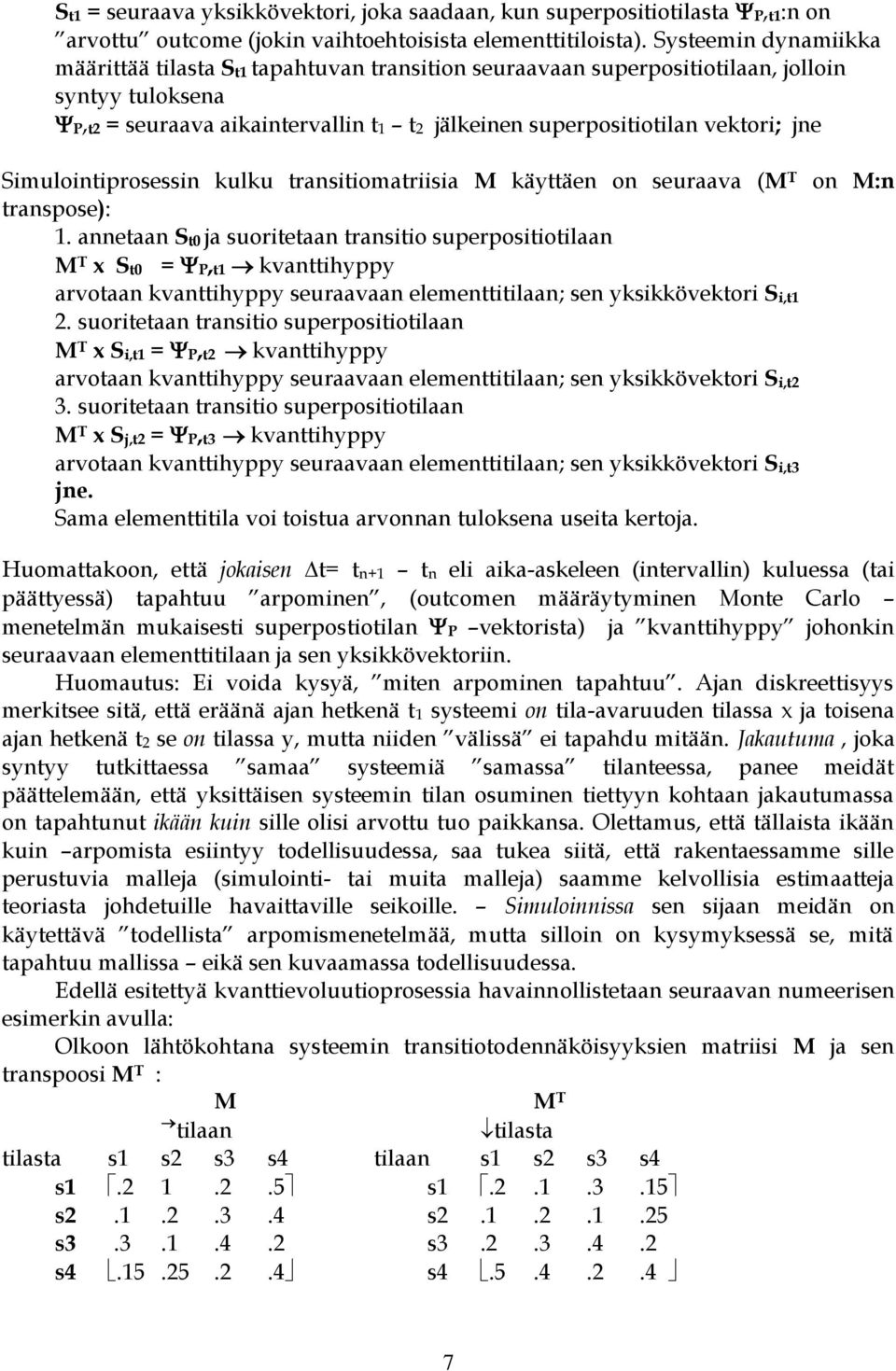 Simulointiprosessin kulku transitiomatriisia M käyttäen on seuraava (M T on M:n transpose): 1.