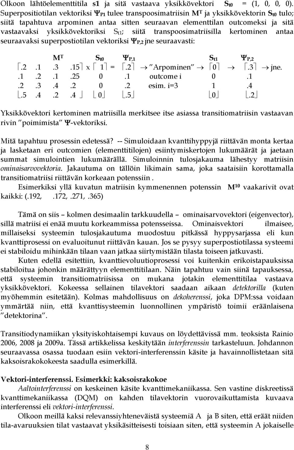 yksikkövektoriksi St1; siitä transpoosimatriisilla kertominen antaa seuraavaksi superpostiotilan vektoriksi P,2 jne seuraavasti: M T St0 P,1 St1 P,2.2.1.3.15 x 1 =.2 Arpominen 0.3 jne..1.2.1.25 0.
