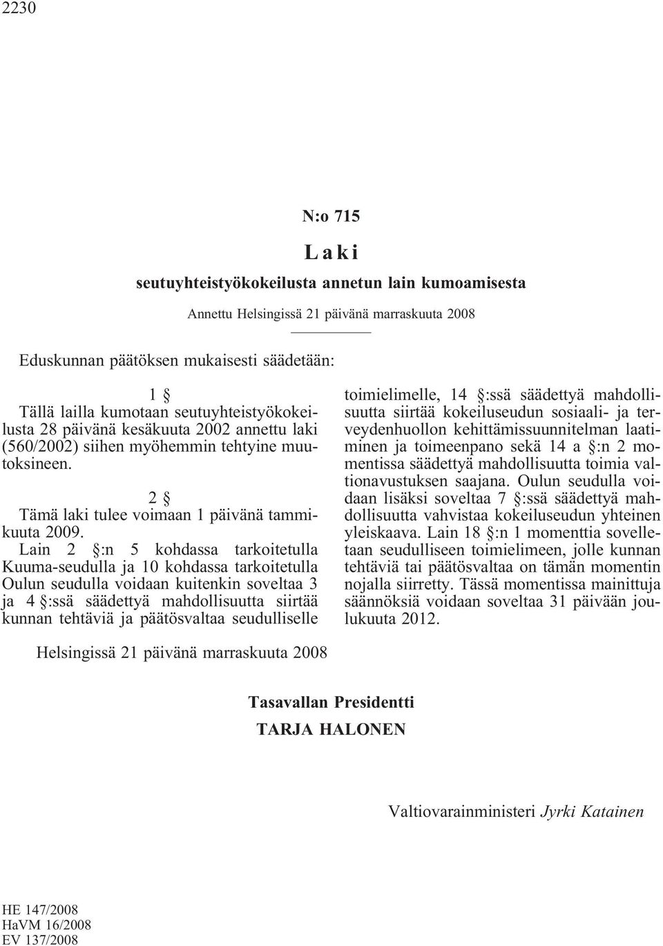 Lain 2 :n 5 kohdassa tarkoitetulla Kuuma-seudulla ja 10 kohdassa tarkoitetulla Oulun seudulla voidaan kuitenkin soveltaa 3 ja 4 :ssä säädettyä mahdollisuutta siirtää kunnan tehtäviä ja päätösvaltaa