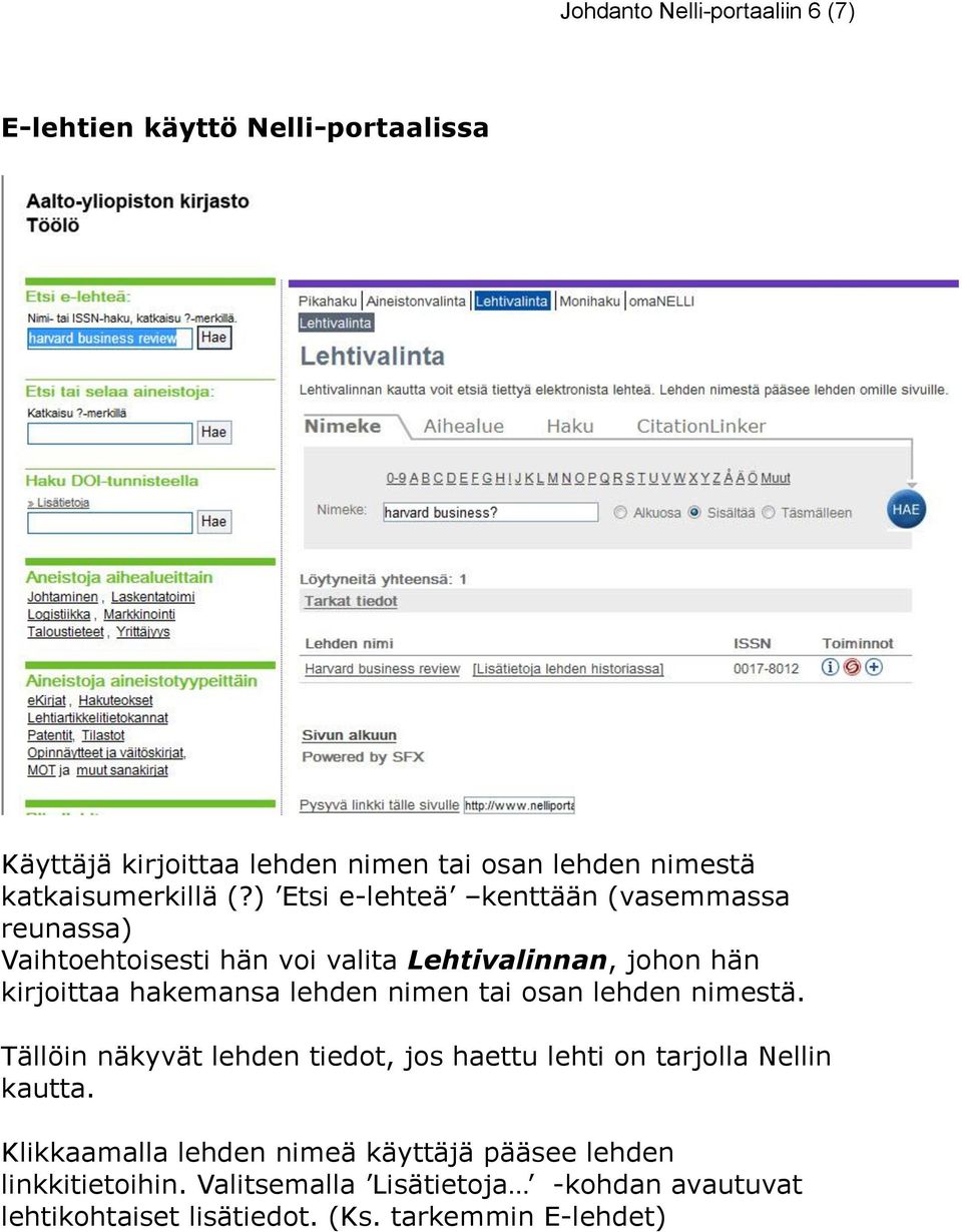 ) Etsi e-lehteä kenttään (vasemmassa reunassa) Vaihtoehtoisesti hän voi valita Lehtivalinnan, johon hän kirjoittaa hakemansa lehden