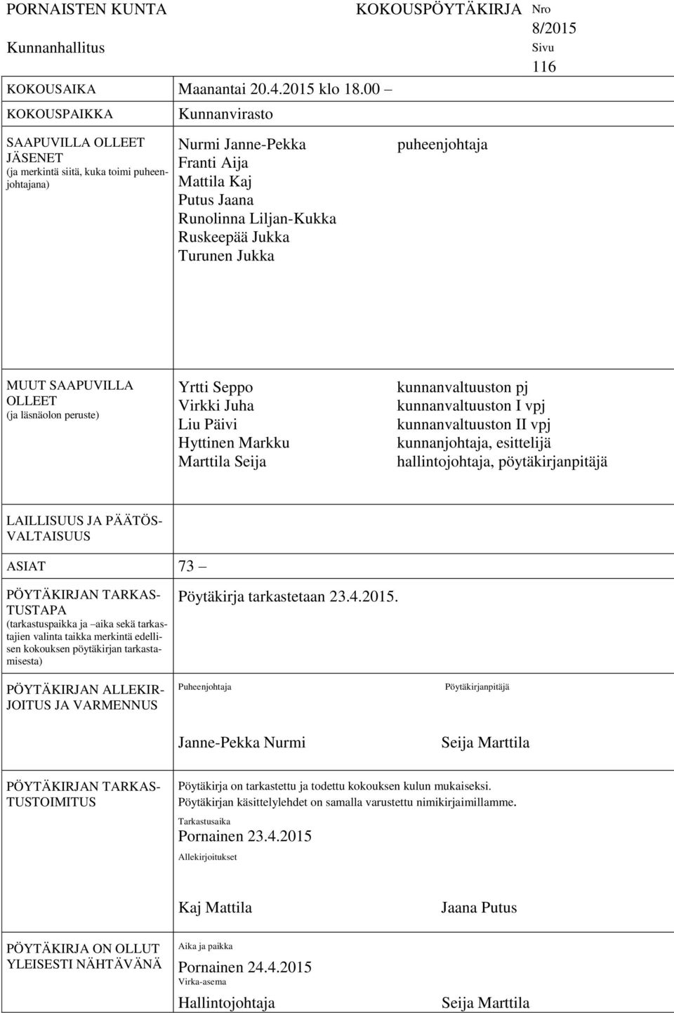 Turunen Jukka KOKOUSPÖYTÄKIRJA Nro 8/2015 puheenjohtaja Sivu 116 MUUT SAAPUVILLA OLLEET (ja läsnäolon peruste) Yrtti Seppo Virkki Juha Liu Päivi Hyttinen Markku Marttila Seija kunnanvaltuuston pj