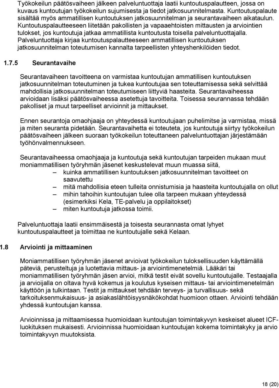 Kuntoutuspalautteeseen liitetään pakollisten ja vapaaehtoisten mittausten ja arviointien tulokset, jos kuntoutuja jatkaa ammatillista kuntoutusta toisella palveluntuottajalla.