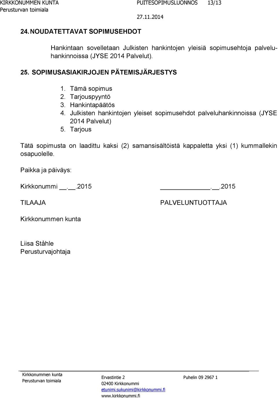 SOPIMUSASIAKIRJOJEN PÄTEMISJÄRJESTYS 1. Tämä sopimus 2. Tarjouspyyntö 3. Hankintapäätös 4.