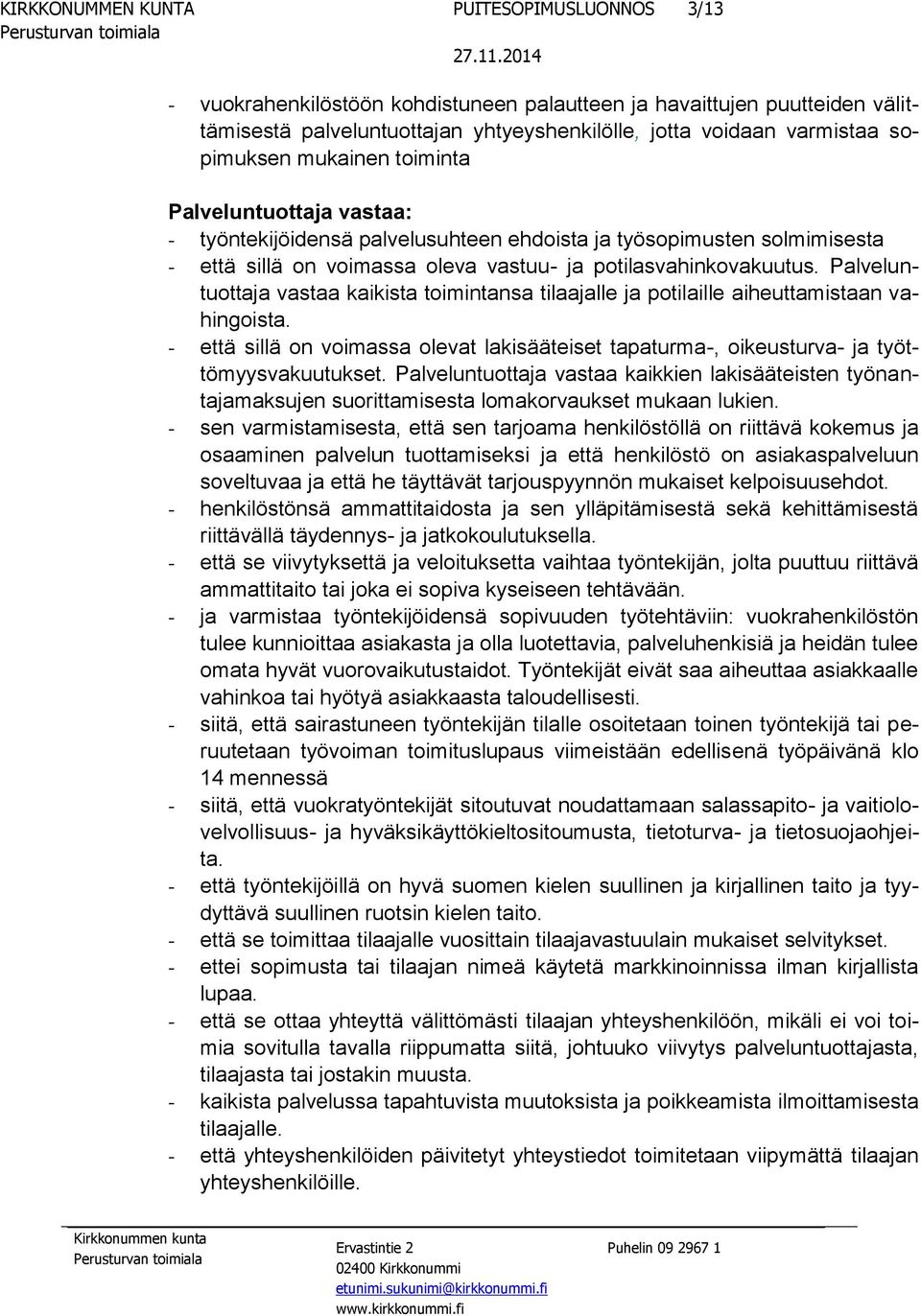 Palveluntuottaja vastaa kaikista toimintansa tilaajalle ja potilaille aiheuttamistaan vahingoista. - että sillä on voimassa olevat lakisääteiset tapaturma-, oikeusturva- ja työttömyysvakuutukset.