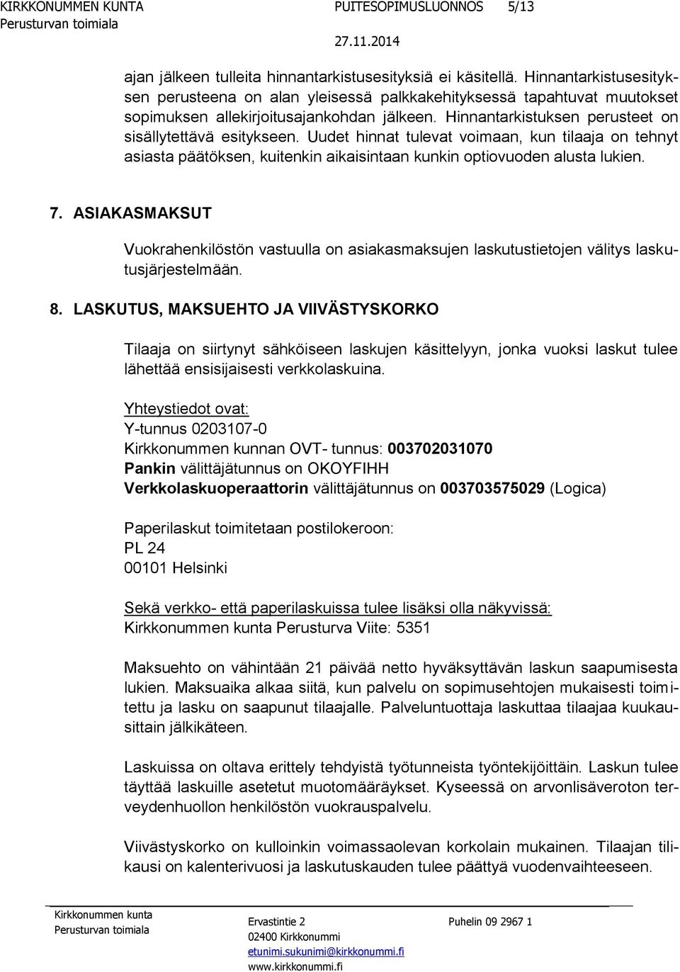 Uudet hinnat tulevat voimaan, kun tilaaja on tehnyt asiasta päätöksen, kuitenkin aikaisintaan kunkin optiovuoden alusta lukien. 7.