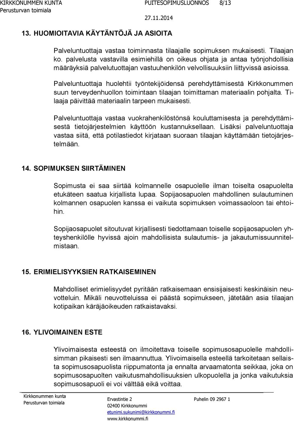 Palveluntuottaja huolehtii työntekijöidensä perehdyttämisestä Kirkkonummen suun terveydenhuollon toimintaan tilaajan toimittaman materiaalin pohjalta. Tilaaja päivittää materiaalin tarpeen mukaisesti.