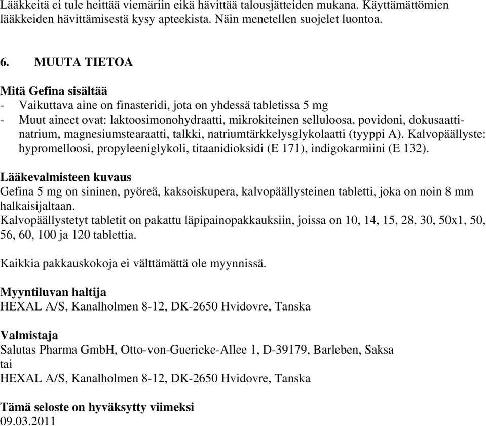 magnesiumstearaatti, talkki, natriumtärkkelysglykolaatti (tyyppi A). Kalvopäällyste: hypromelloosi, propyleeniglykoli, titaanidioksidi (E 171), indigokarmiini (E 132).