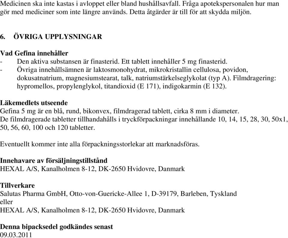 - Övriga innehållsämnen är laktosmonohydrat, mikrokristallin cellulosa, povidon, dokusatnatrium, magnesiumstearat, talk, natriumstärkelseglykolat (typ A).