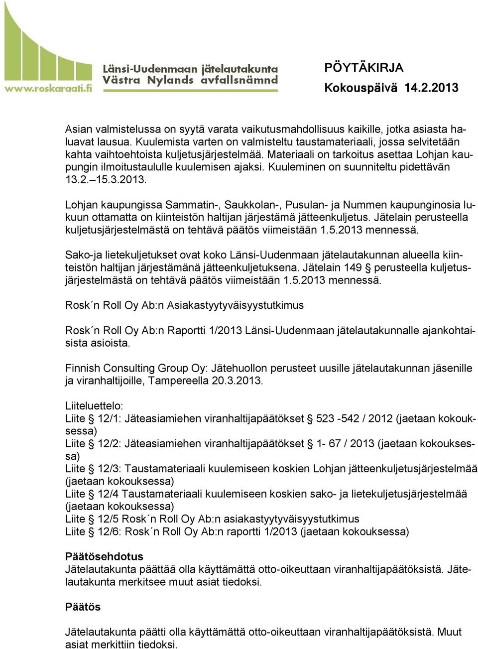 Kuuleminen on suunniteltu pidettävän 13.2. 15.3.2013. Lohjan kaupungissa Sammatin-, Saukkolan-, Pusulan- ja Nummen kaupunginosia lukuun ottamatta on kiinteistön haltijan järjestämä jätteenkuljetus.