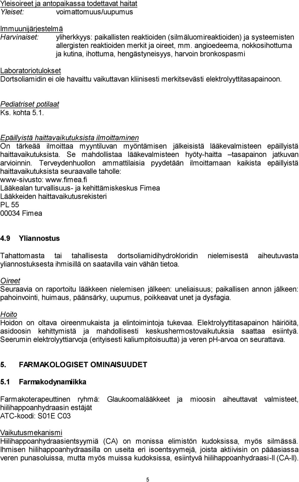 angioedeema, nokkosihottuma ja kutina, ihottuma, hengästyneisyys, harvoin bronkospasmi Laboratoriotulokset Dortsoliamidin ei ole havaittu vaikuttavan kliinisesti merkitsevästi