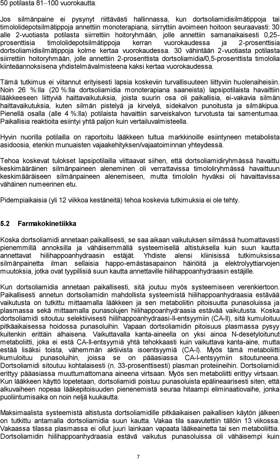 potilasta siirrettiin hoitoryhmään, jolle annettiin samanaikaisesti 0,25- prosenttisia timololidepotsilmätippoja kerran vuorokaudessa ja 2-prosenttisia dortsoliamidisilmätippoja kolme kertaa