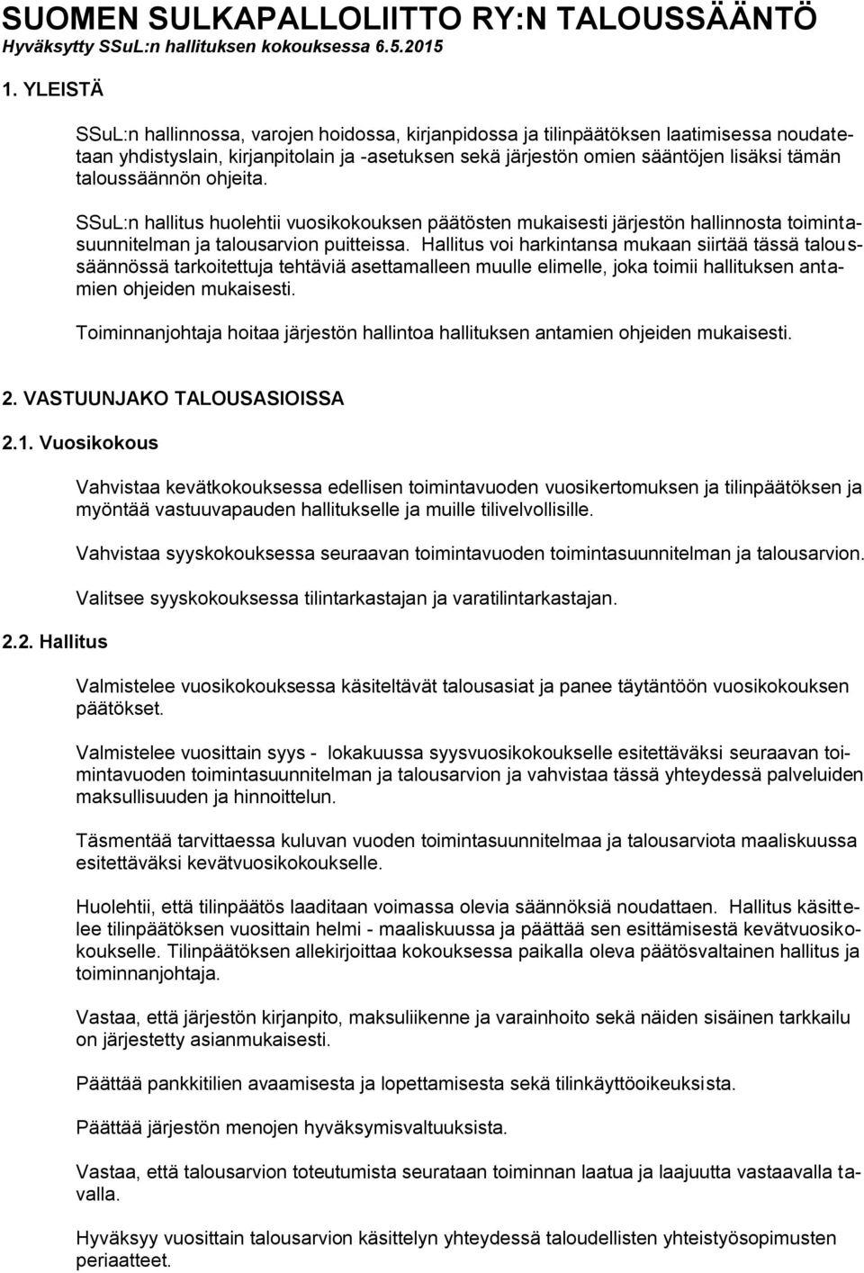 taloussäännön ohjeita. SSuL:n hallitus huolehtii vuosikokouksen päätösten mukaisesti järjestön hallinnosta toimintasuunnitelman ja talousarvion puitteissa.