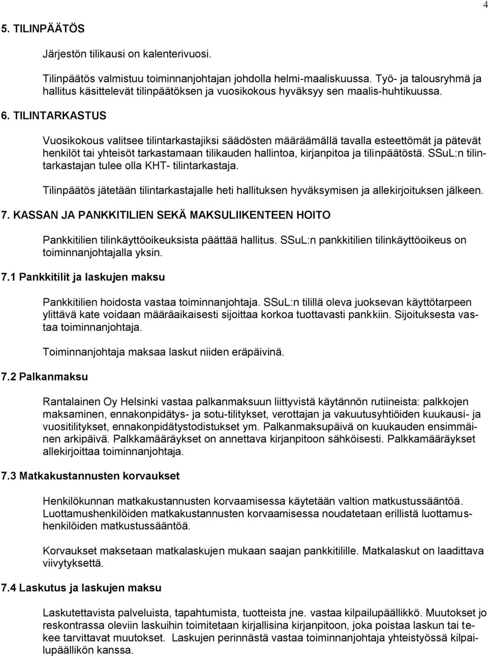 TILINTARKASTUS Vuosikokous valitsee tilintarkastajiksi säädösten määräämällä tavalla esteettömät ja pätevät henkilöt tai yhteisöt tarkastamaan tilikauden hallintoa, kirjanpitoa ja tilinpäätöstä.