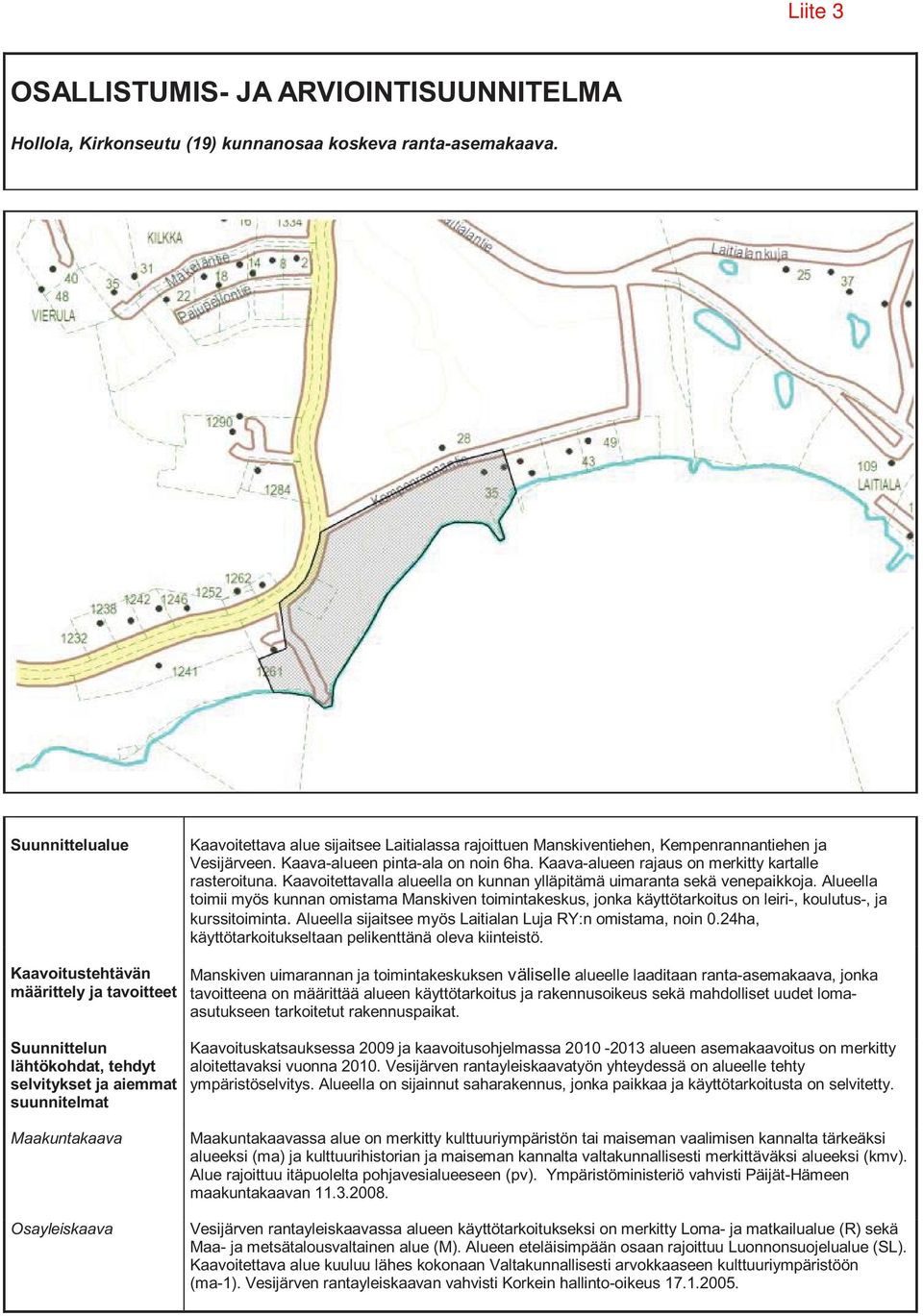 Kaava-alueen rajaus on merkitty kartalle rasteroituna. Kaavoitettavalla alueella on kunnan ylläpitämä uimaranta sekä venepaikkoja.