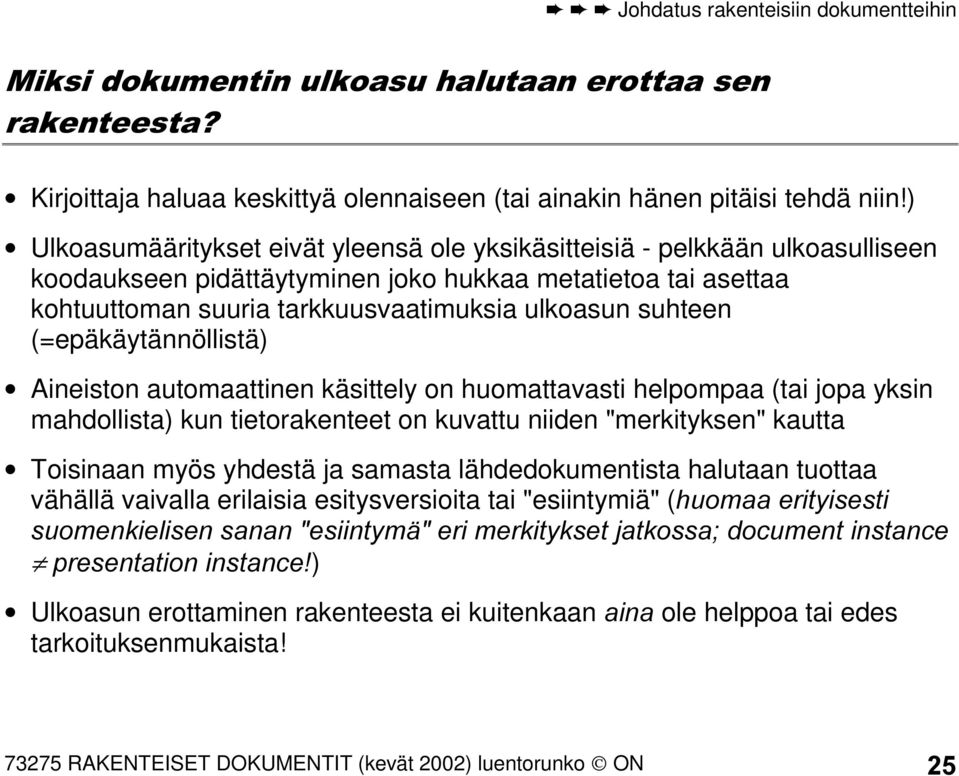 suhteen (=epäkäytännöllistä) Aineiston automaattinen käsittely on huomattavasti helpompaa (tai jopa yksin mahdollista) kun tietorakenteet on kuvattu niiden "merkityksen" kautta Toisinaan myös yhdestä