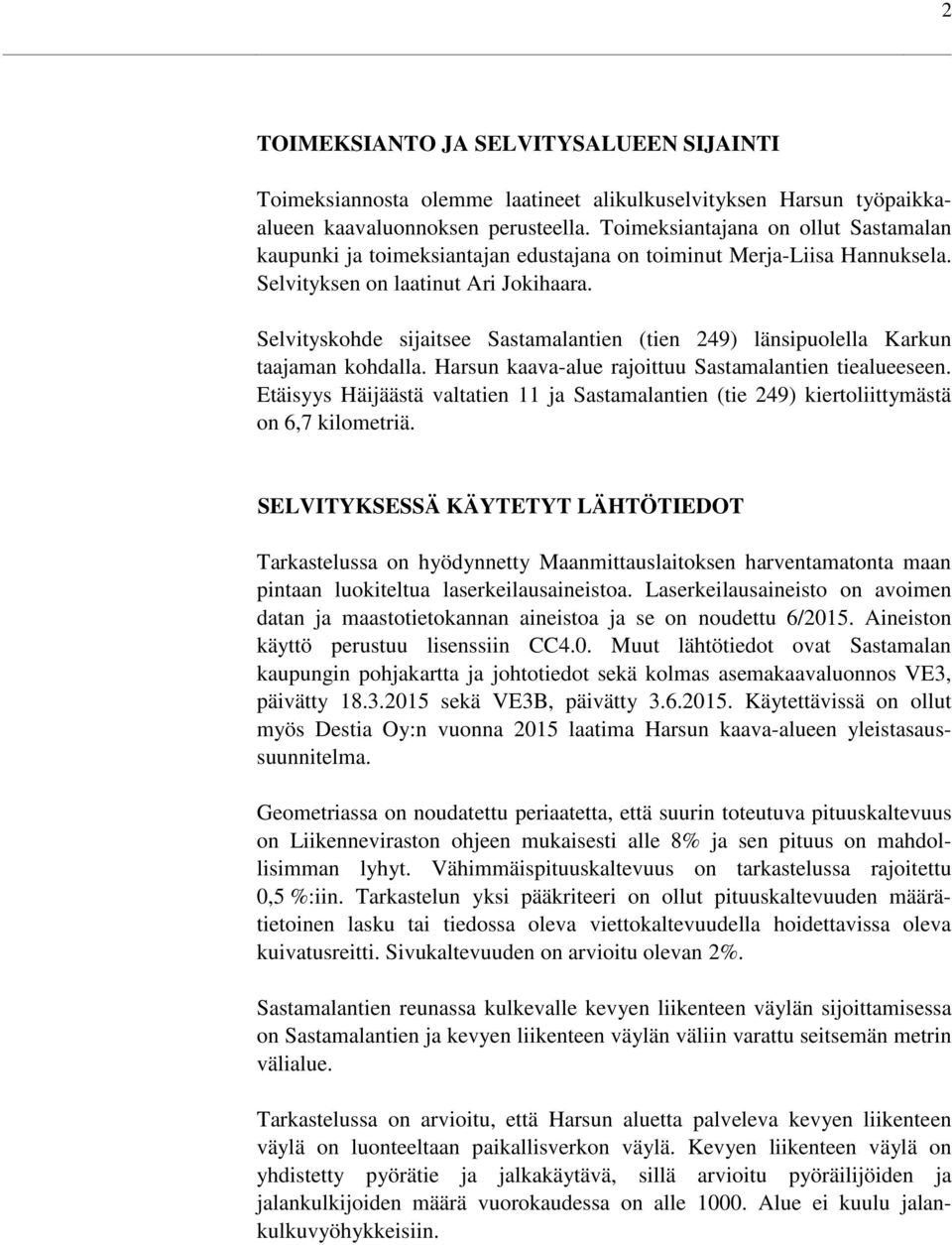 Selvityskohde sijaitsee Sastamalantien (tien 249) länsipuolella Karkun taajaman kohdalla. Harsun kaava-alue rajoittuu Sastamalantien tiealueeseen.