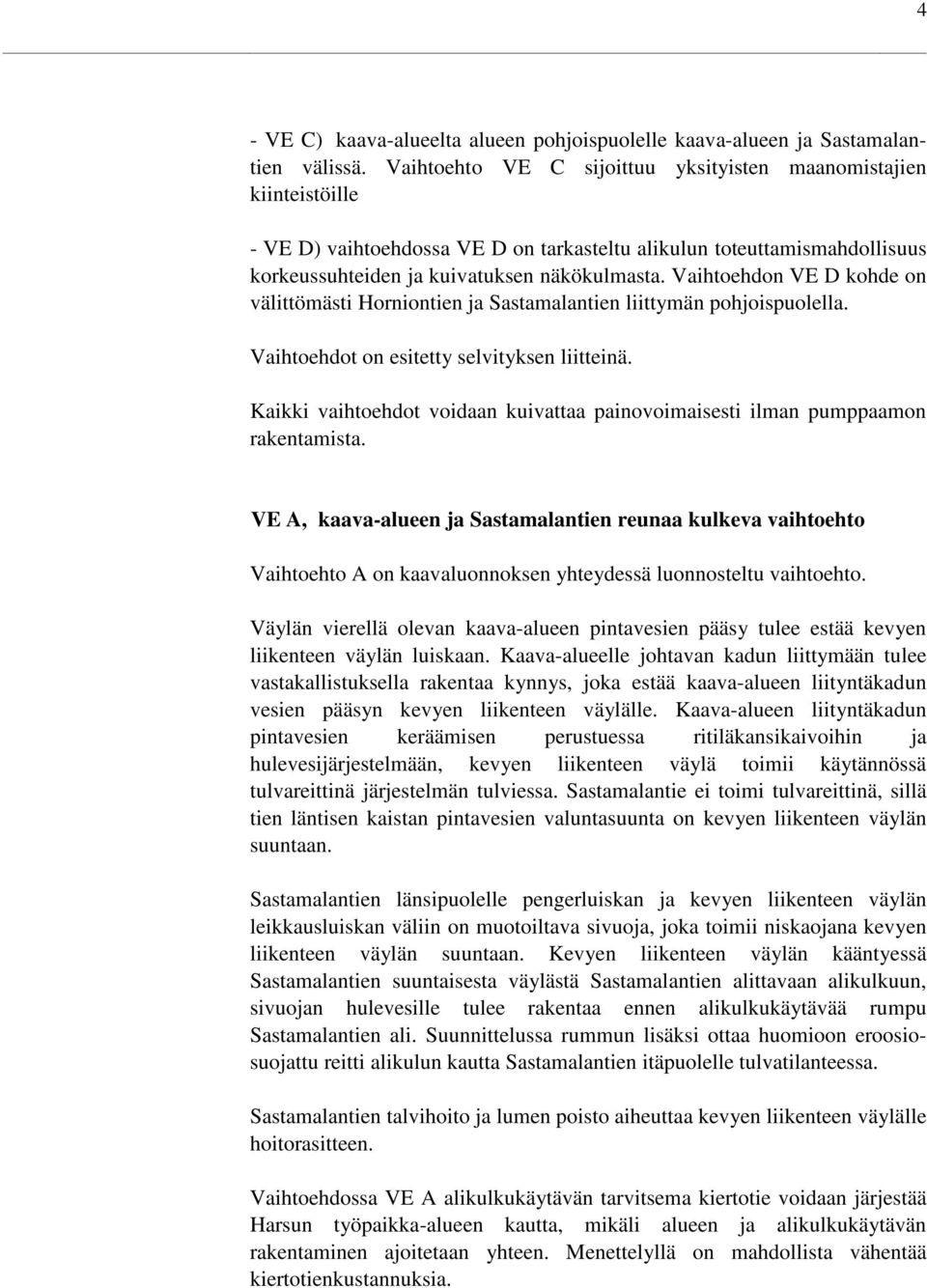 Vaihtoehdon VE D kohde on välittömästi Horniontien ja Sastamalantien liittymän pohjoispuolella. Vaihtoehdot on esitetty selvityksen liitteinä.