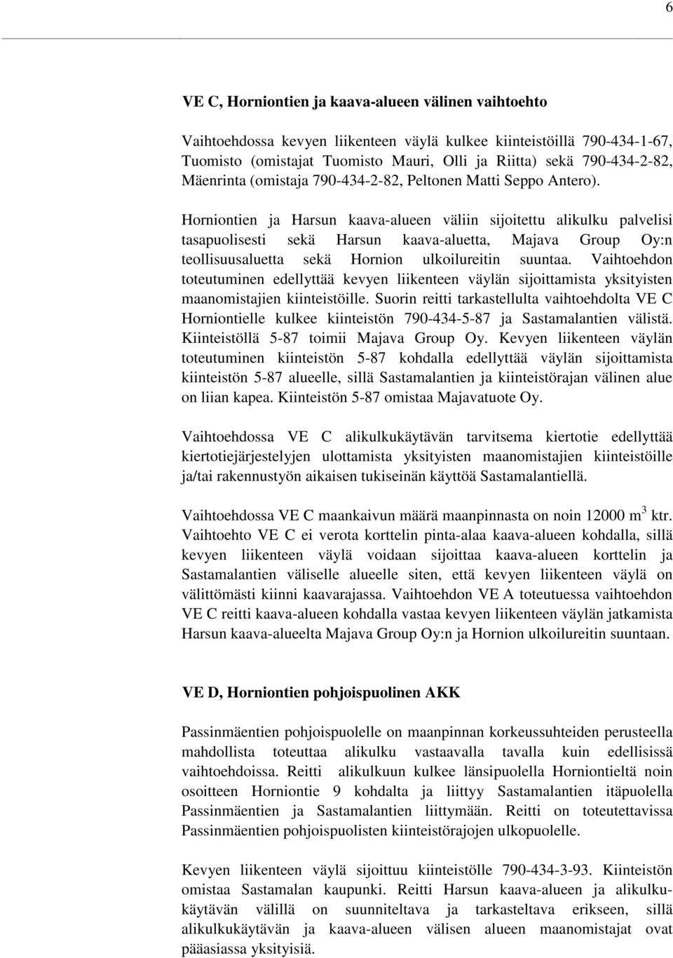 Horniontien ja Harsun kaava-alueen väliin sijoitettu alikulku palvelisi tasapuolisesti sekä Harsun kaava-aluetta, Majava Group Oy:n teollisuusaluetta sekä Hornion ulkoilureitin suuntaa.