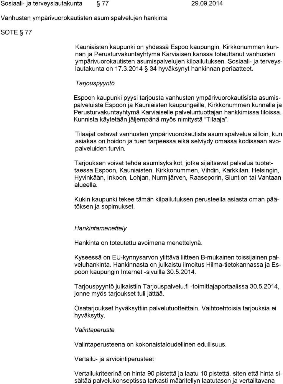 vanhusten ym pä ri vuo ro kau tis ten asumispalvelujen kilpailutuksen. Sosiaali- ja ter veyslau ta kun ta on 17.3.2014 34 hyväksynyt hankinnan periaatteet.